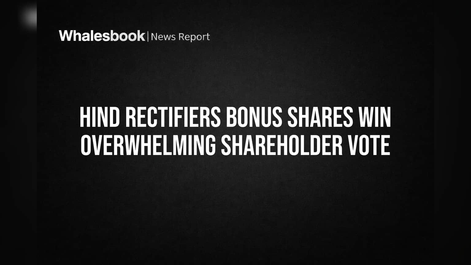 Hind Rectifiers Bonus Shares Win Overwhelming Shareholder Vote