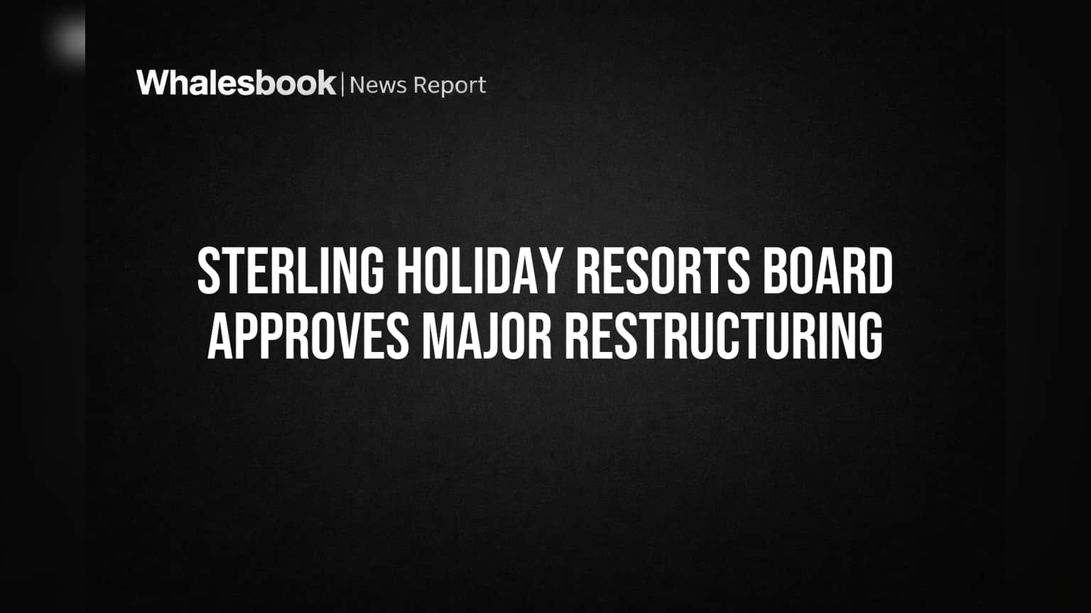 Sterling Holiday Resorts Board Approves Major Restructuring