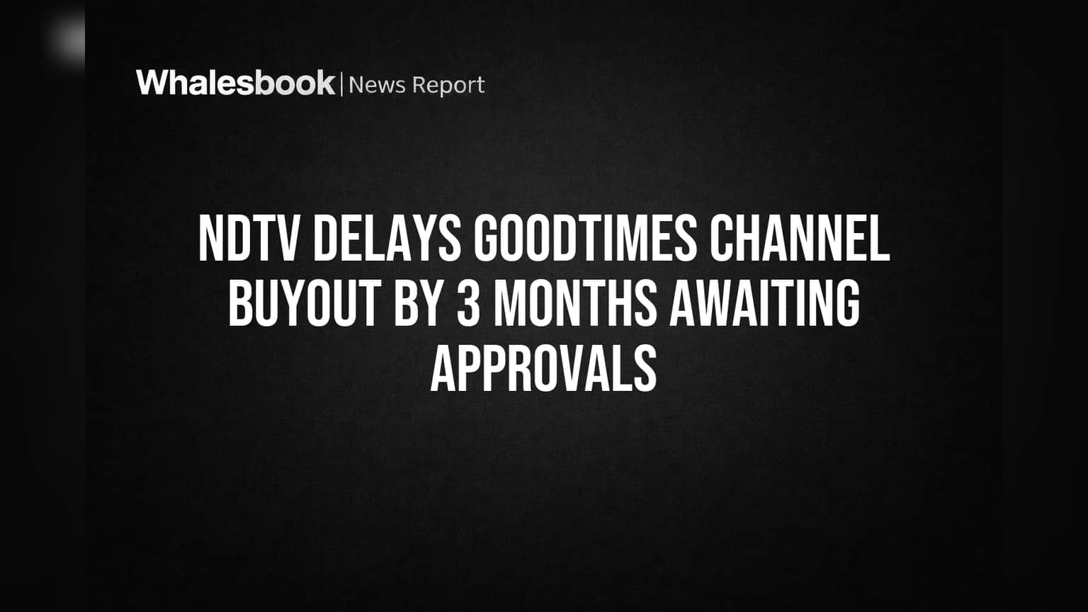NDTV Delays GoodTimes Channel Buyout By 3 Months Awaiting Approvals