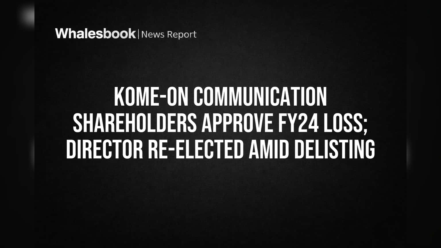 Kome-On Communication: शेअरहोल्डर्सनी **₹13.28 कोटींचा** तोटा स्वीकारला; संचालक **श्री. आशीष राजेशभाई** पुन्हा निवडून आले, कंपनी BSE मधून delisting च्या मार्गावर