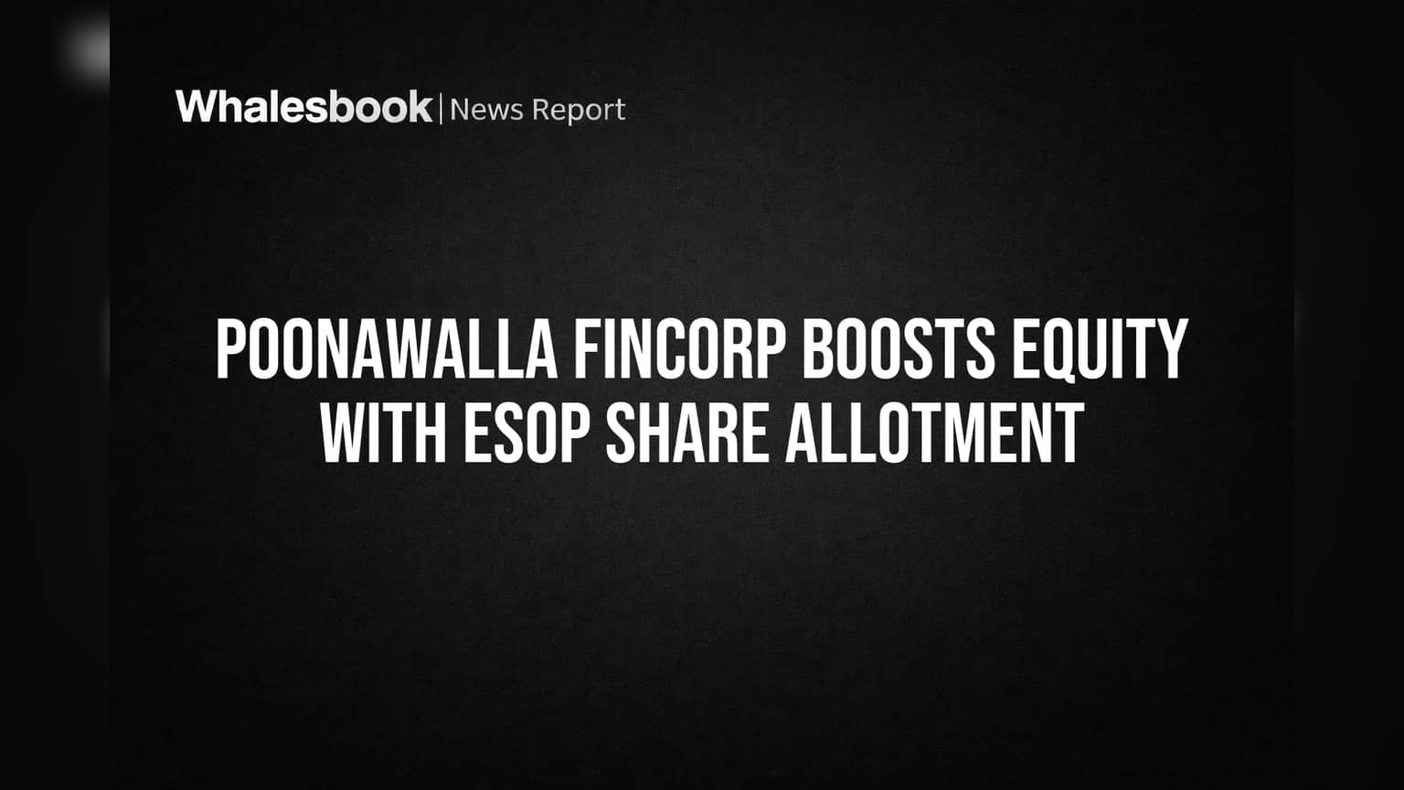 Poonawalla Fincorp: कर्मचाऱ्यांच्या हितासाठी कंपनीचा मोठा निर्णय! ESOP अंतर्गत वाटप झाले नवीन शेअर्स