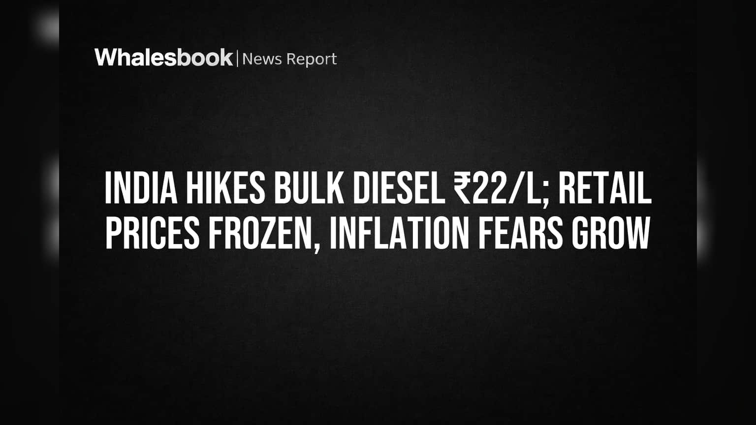 India Hikes Bulk Diesel ₹22/L; Retail Prices Frozen, Inflation Fears ...