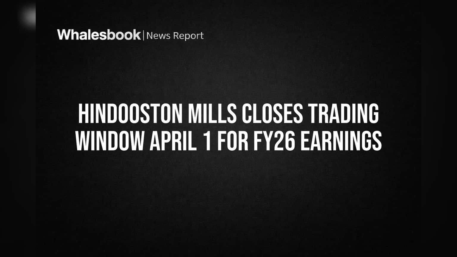 HindooSton Mills Closes Trading Window April 1 for FY26 Earnings