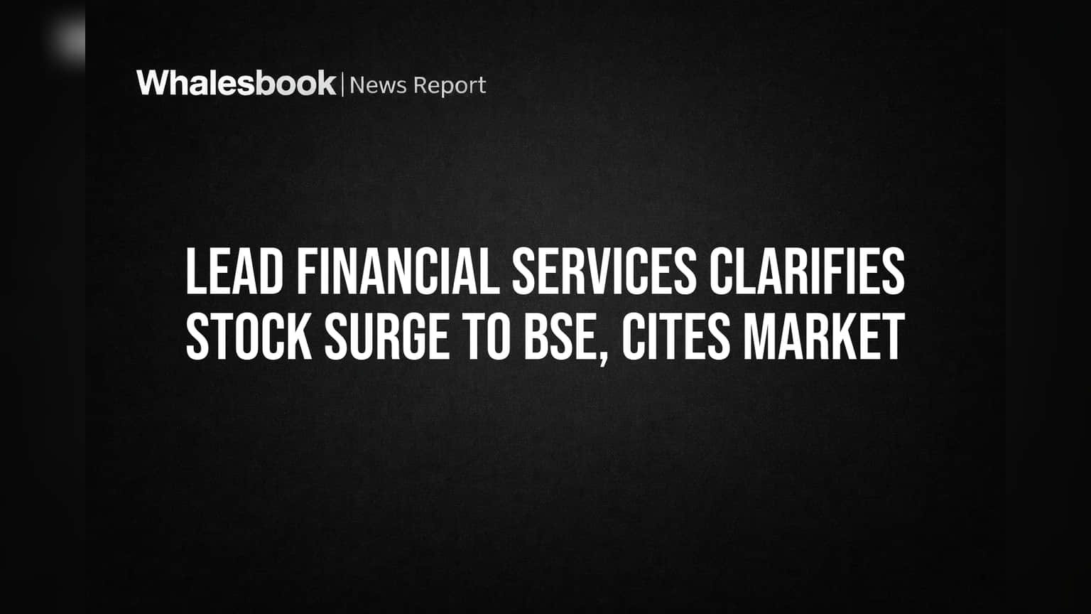 Lead Financial Services Clarifies Stock Surge to BSE, Cites Market