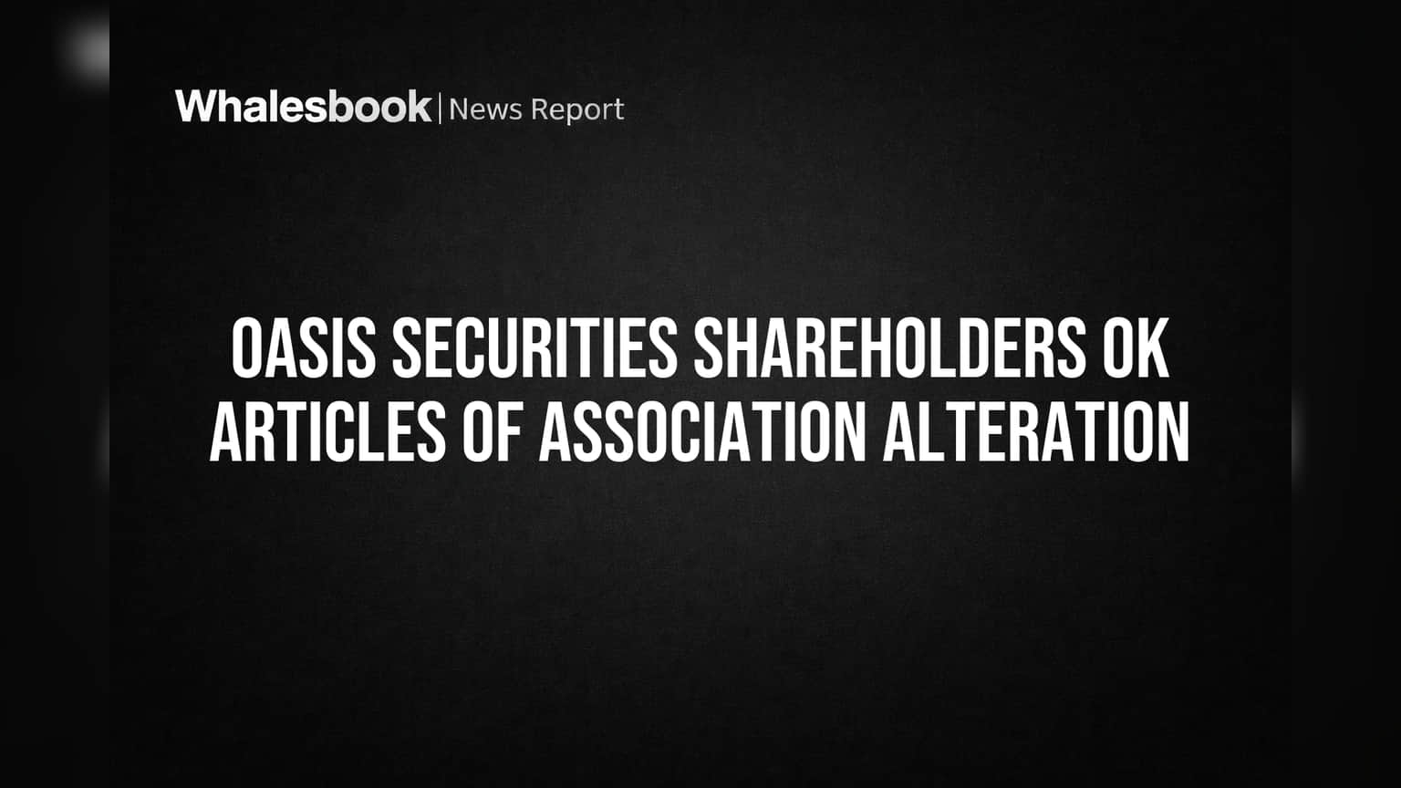 Oasis Securities Share Price: शेअरहोल्डर्सचा मोठा निर्णय! Articles of Association मध्ये बदलाला **99.998%** जनतेचा पाठिंबा