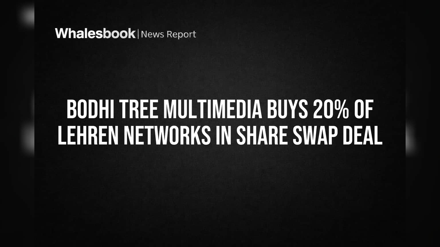 Bodhi Tree Multimedia Buys 20% of Lehren Networks in Share Swap Deal