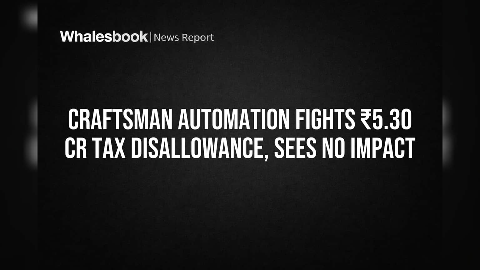 Craftsman Automation ला प्राप्तिकर विभागाचा ₹5.30 कोटींचा झटका! कंपनी कोर्टात जाणार, पण म्हणावी तशी चिंता नाही?