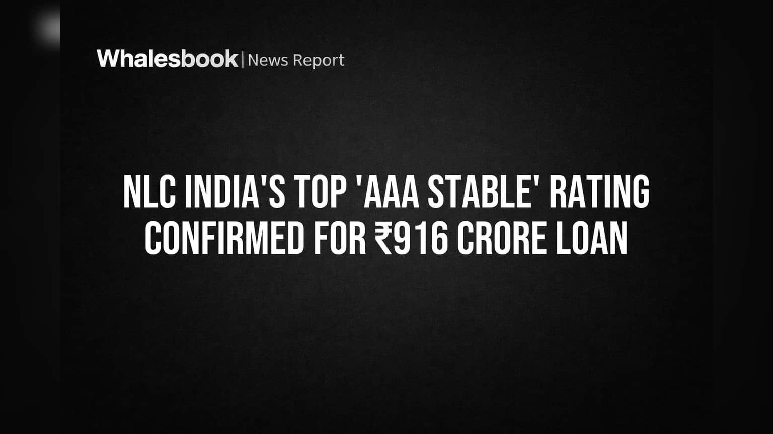 NLC India ला 'AAA Stable' रेटिंग कायम! ₹916 कोटींच्या कर्जाला मिळाली मजबूत दाद