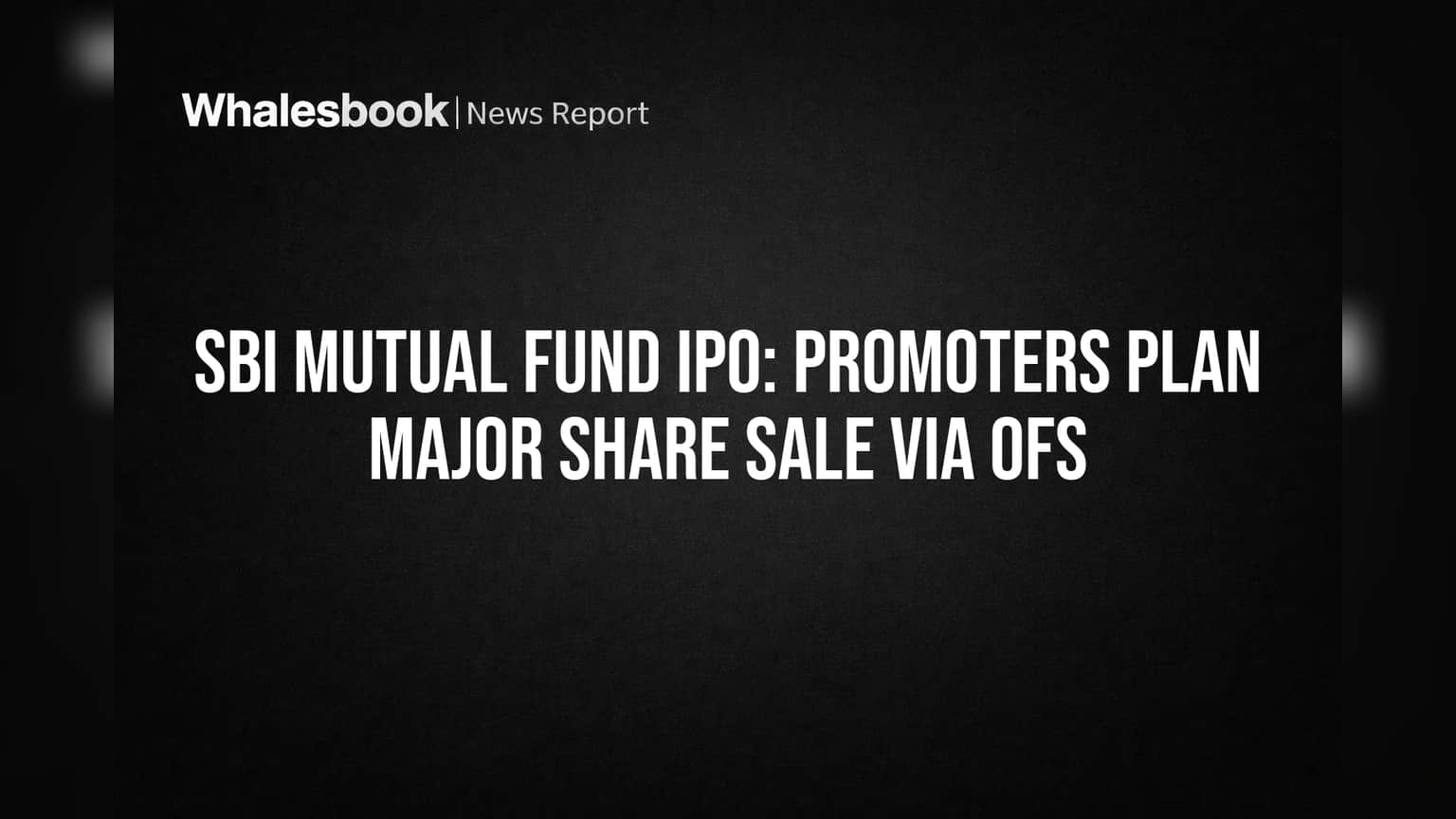SBI Mutual Fund IPO: Promoters Plan Major Share Sale Via OFS