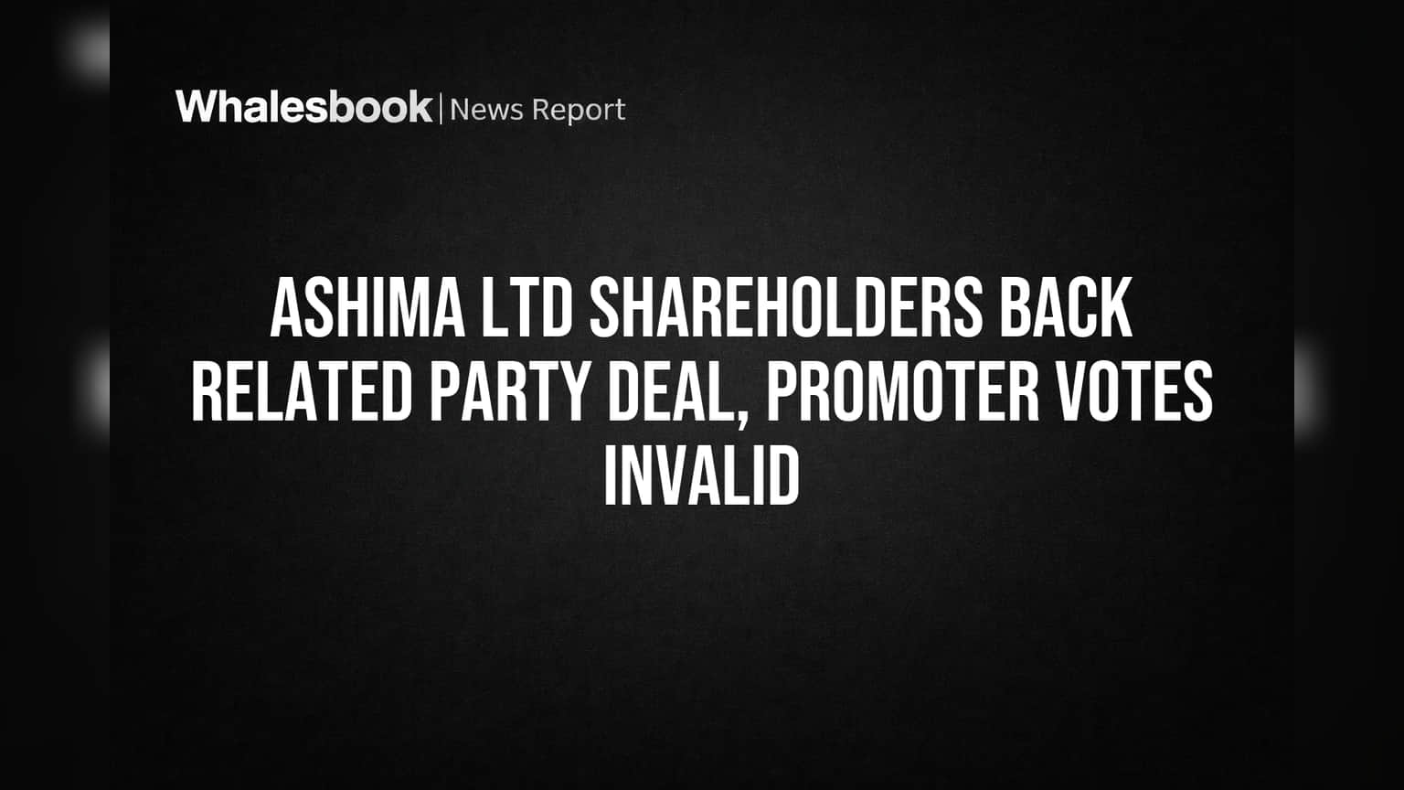 Ashima Ltd Shareholders Back Related Party Deal, Promoter Votes Invalid