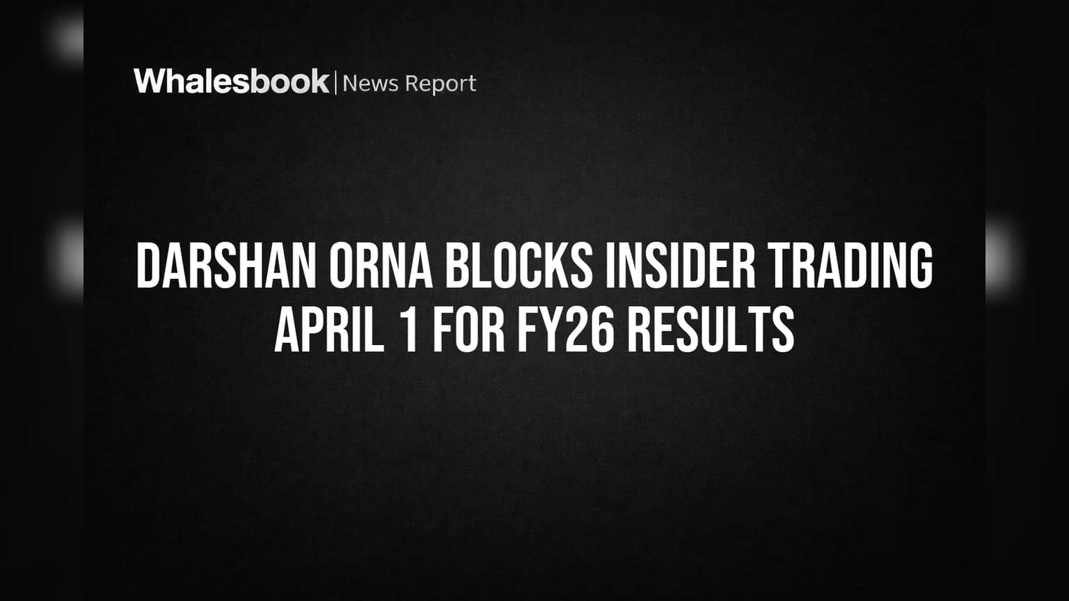 Darshan Orna: FY26 नतीजों से पहले 'इनसाइडर ट्रेडिंग' पर लगी रोक, जानिए कब खुलेंगे शेयर बाजार के दरवाज़े