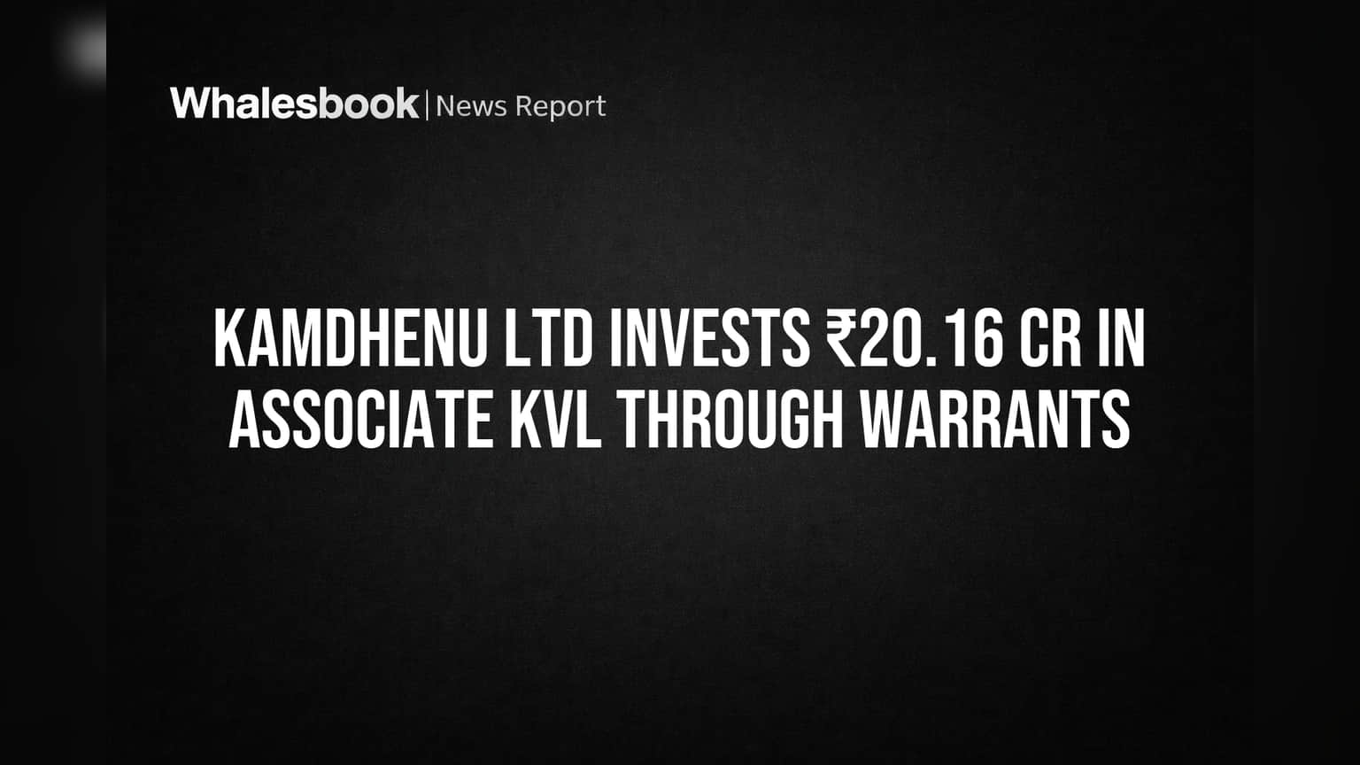 Kamdhenu Ltd Invests ₹20.16 Cr in Associate KVL Through Warrants