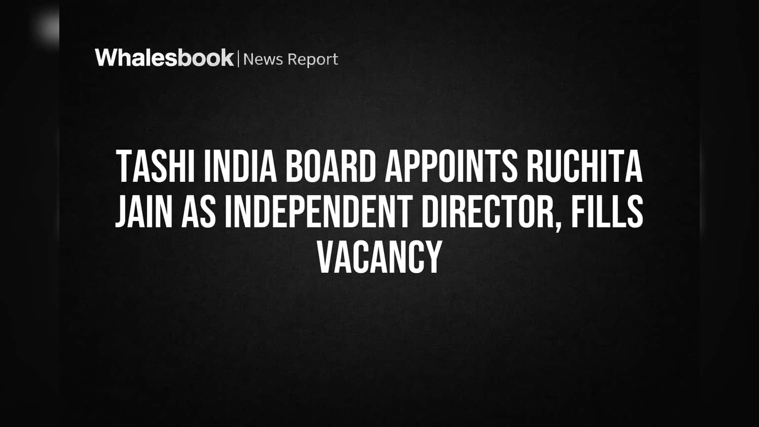 Tashi India Board Appoints Ruchita Jain as Independent Director, Fills Vacancy