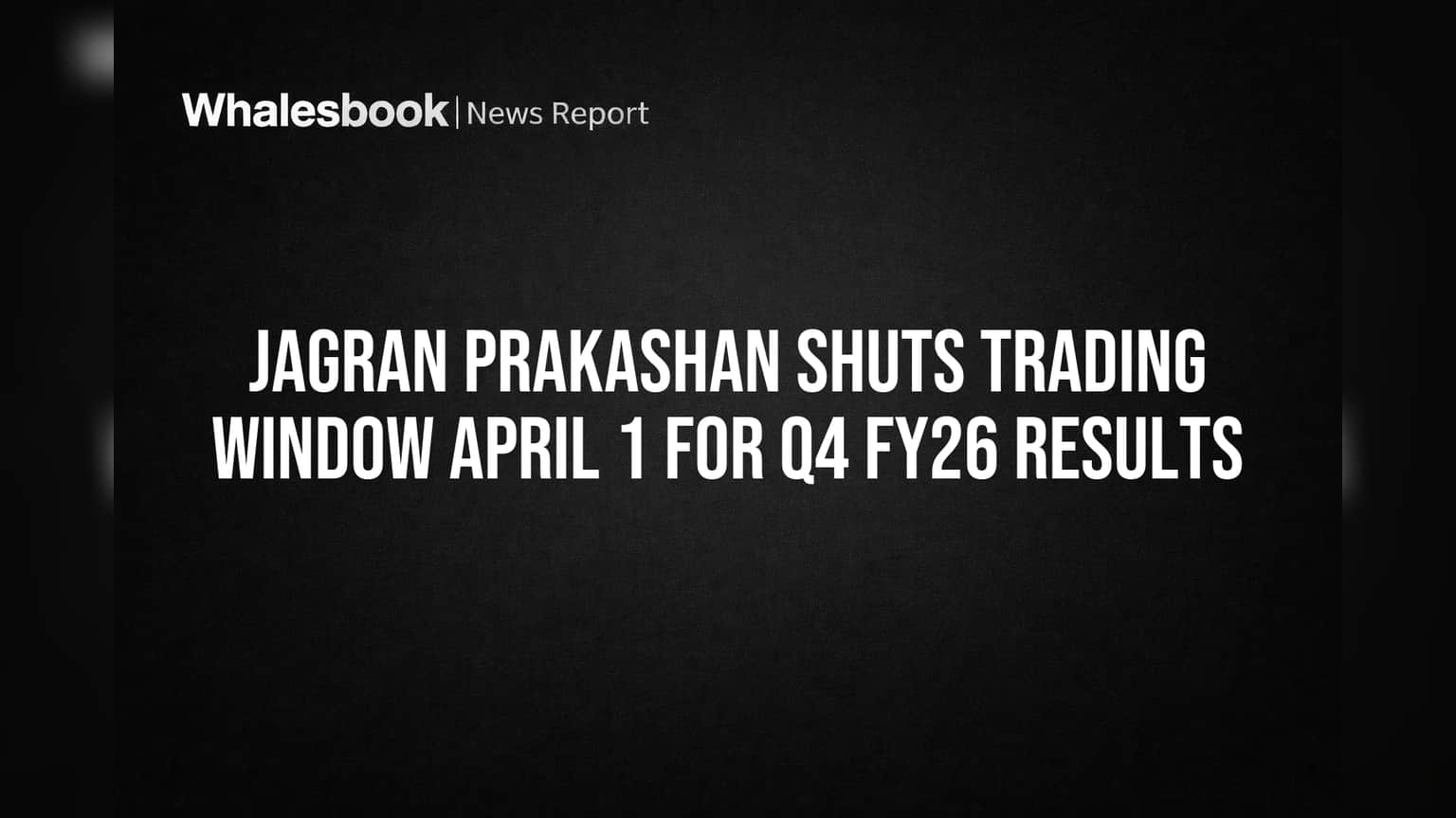 Jagran Prakashan Shuts Trading Window April 1 for Q4 FY26 Results