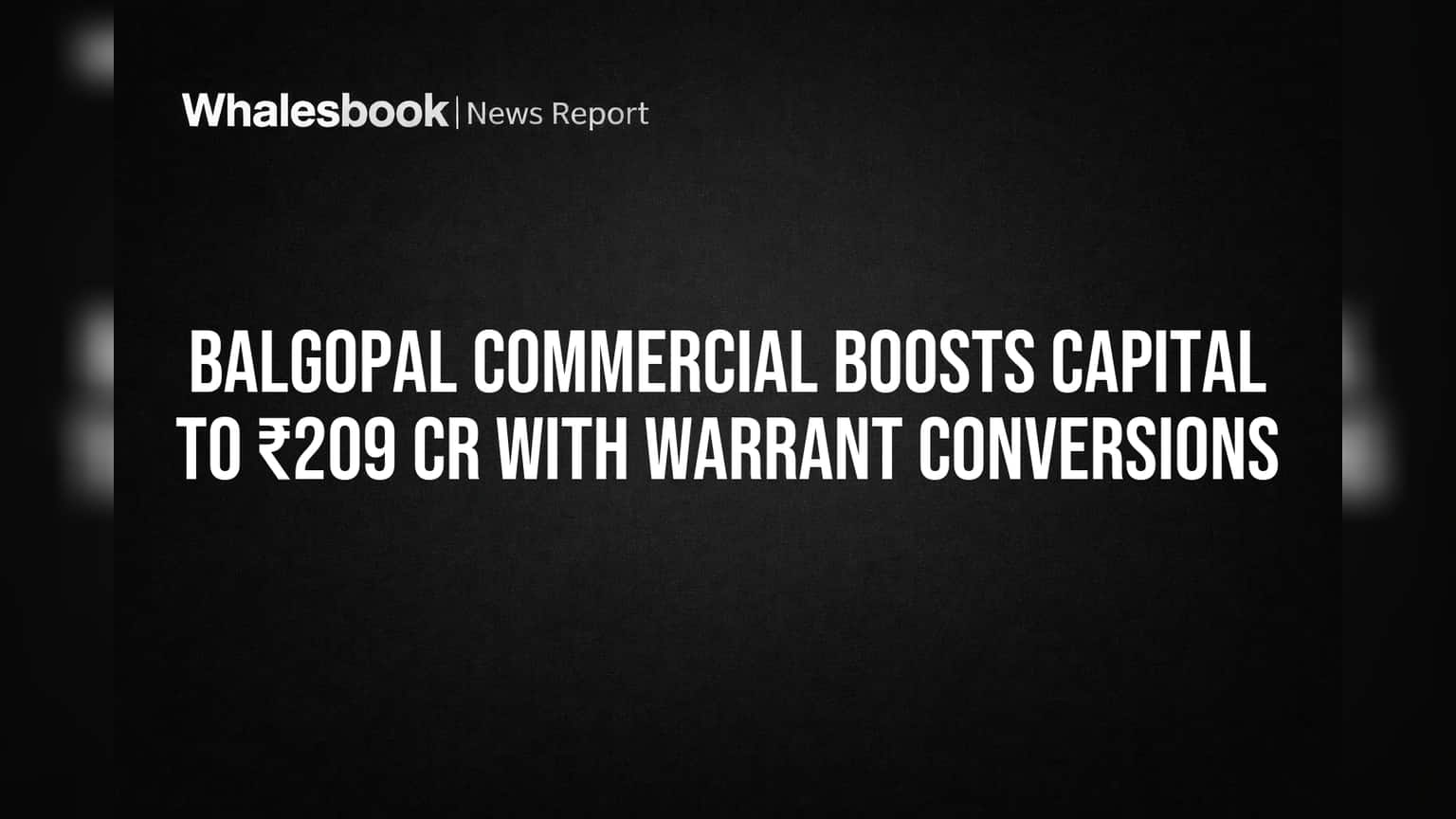 Balgopal Commercial Share: कंपनीचे भांडवल ₹209 कोटींवर! वॉरंट कनव्हर्जनचा मोठा फायदा?