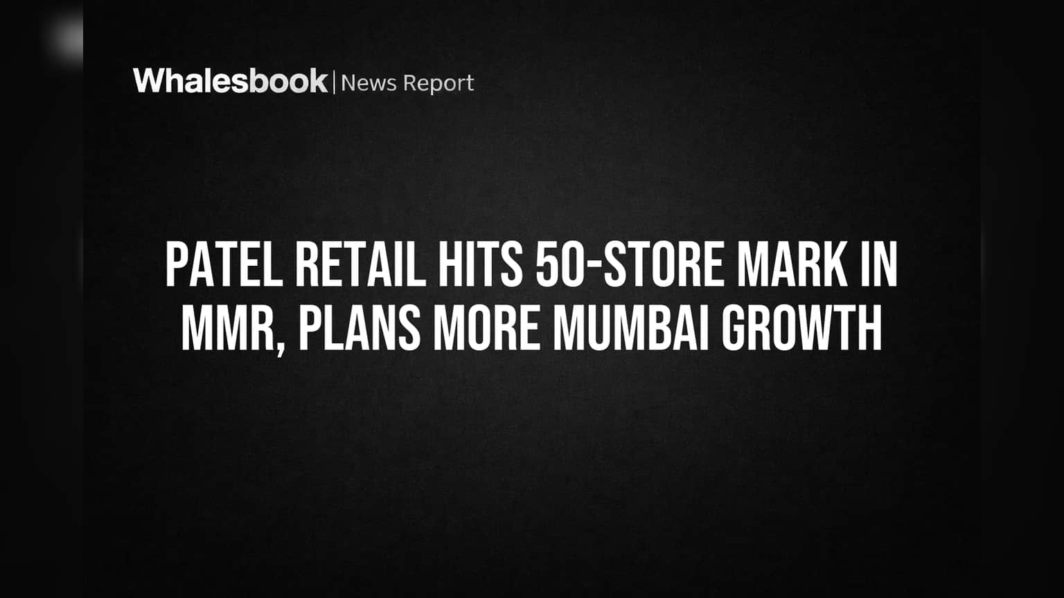 Patel Retail Hits 50-Store Mark in MMR, Plans More Mumbai Growth