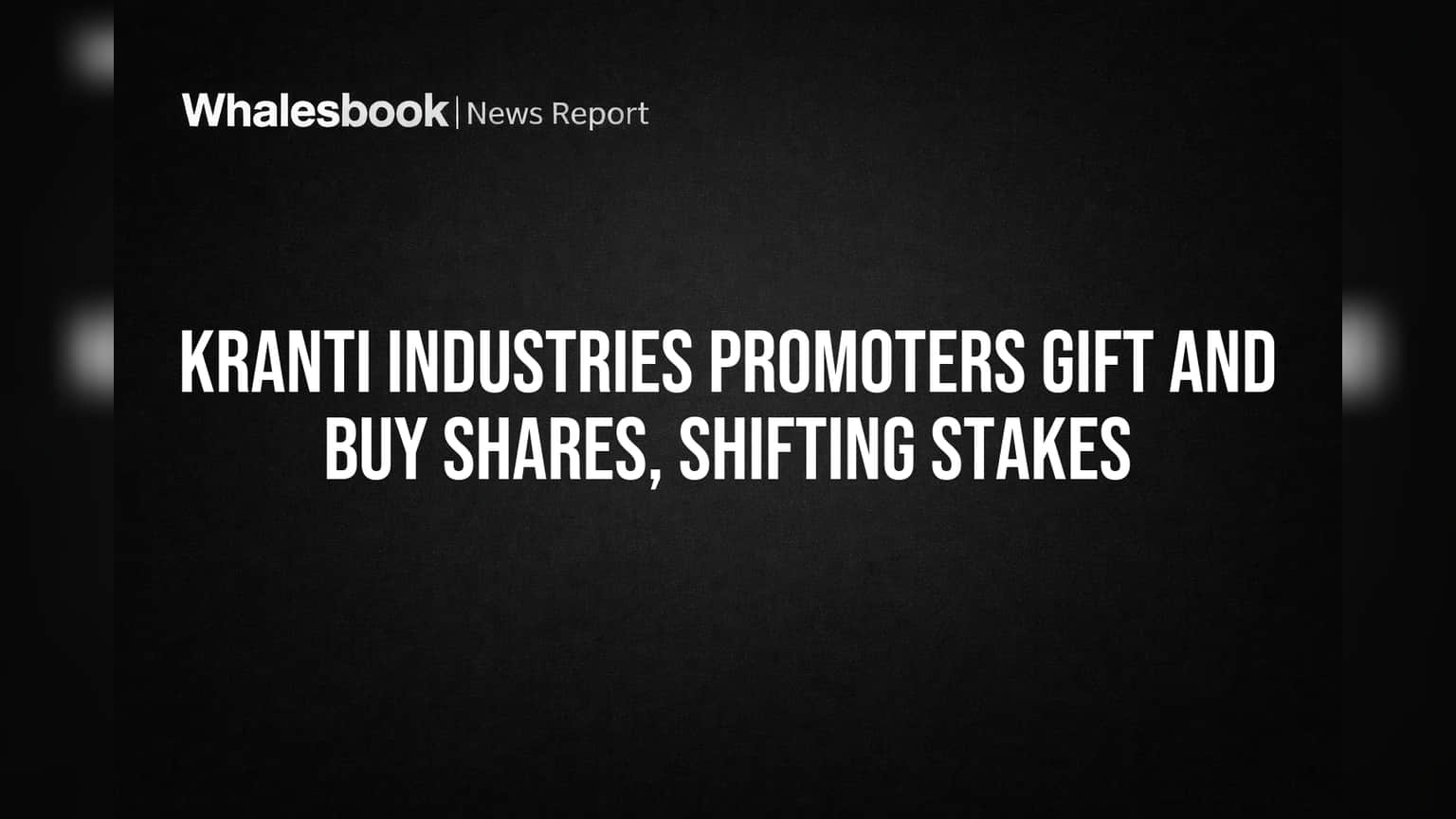 Kranti Industries Promoters Gift and Buy Shares, Shifting Stakes