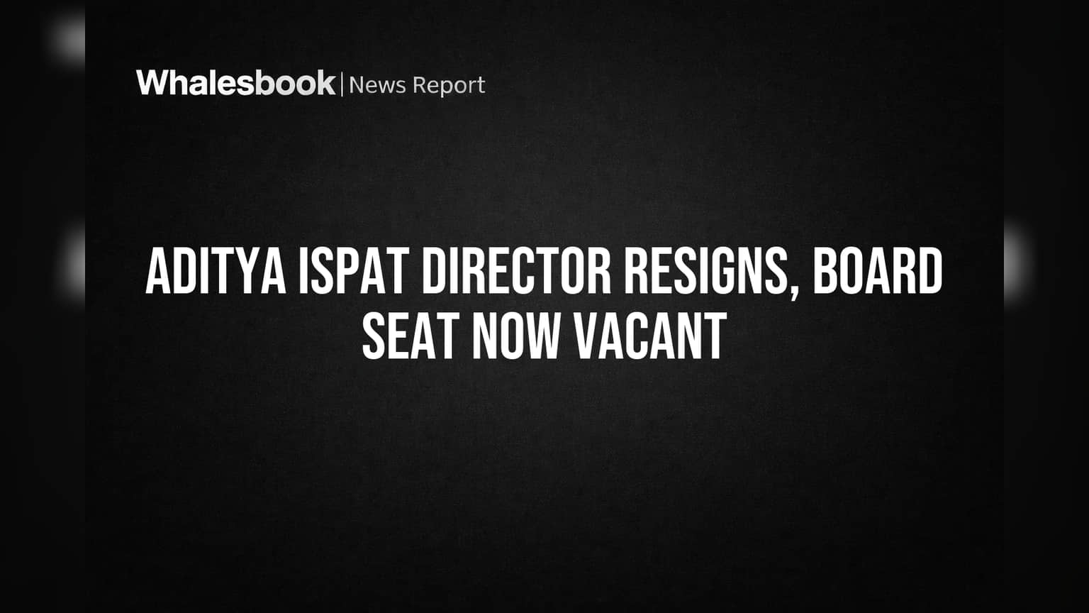Aditya Ispat Director Resigns, Board Seat Now Vacant