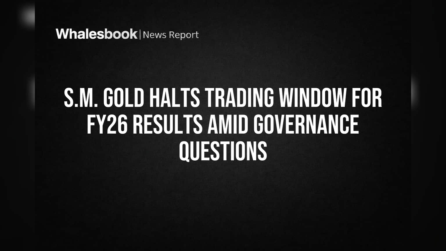 S.M. Gold Share: வர்த்தக சாளரம் மூடல்! ஆண்டு முடிவுகள் அறிவிப்புக்கு முன் முக்கிய அறிவிப்பு!