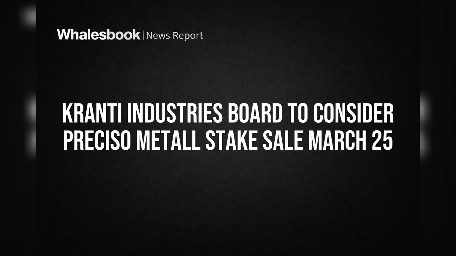 Kranti Industries Board to Consider Preciso Metall Stake Sale March 25