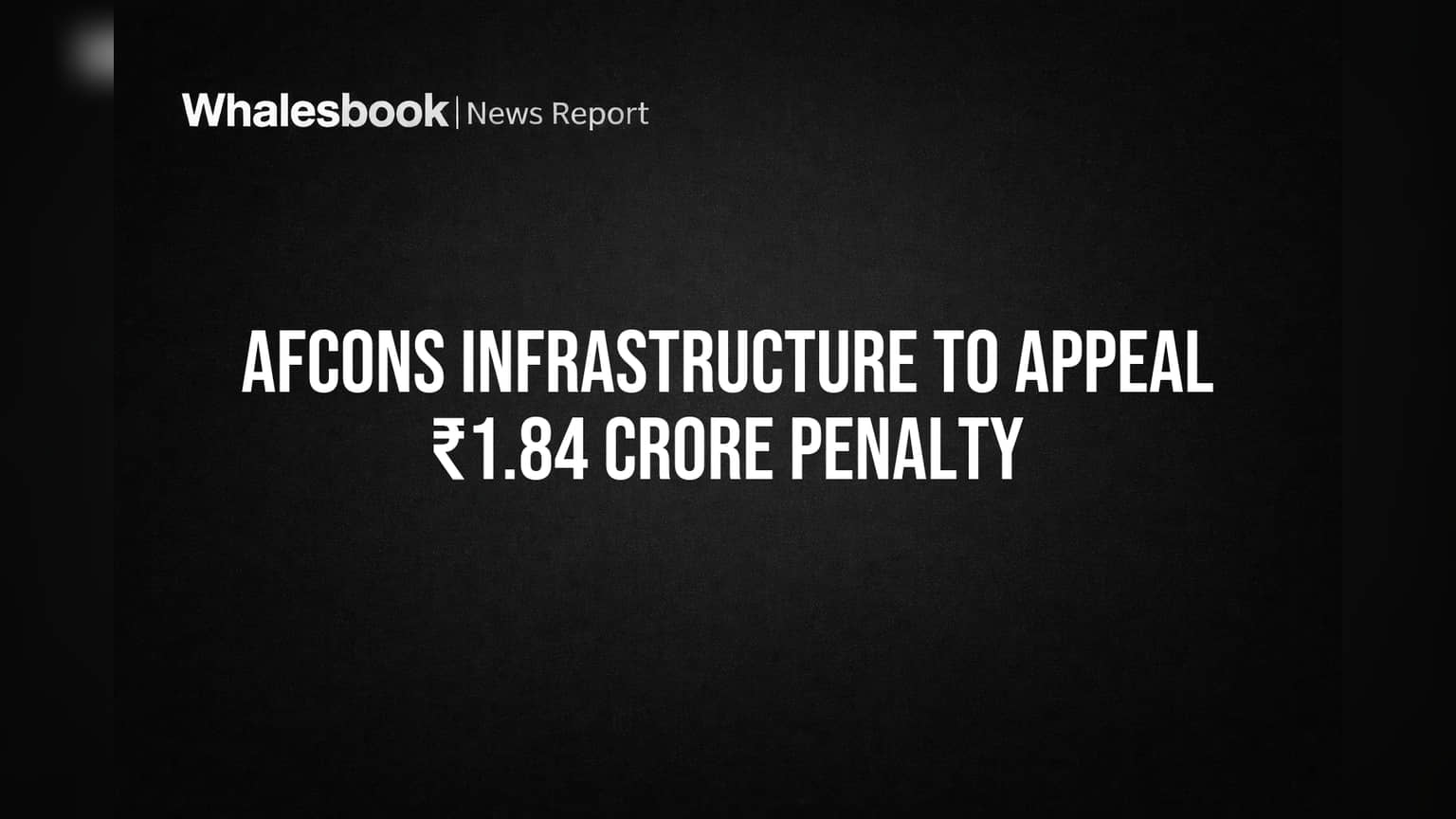 Afcons Infrastructure: ₹1.84 कोटींच्या दंडावर कंपनीचे अपील, काय आहे प्रकरण?