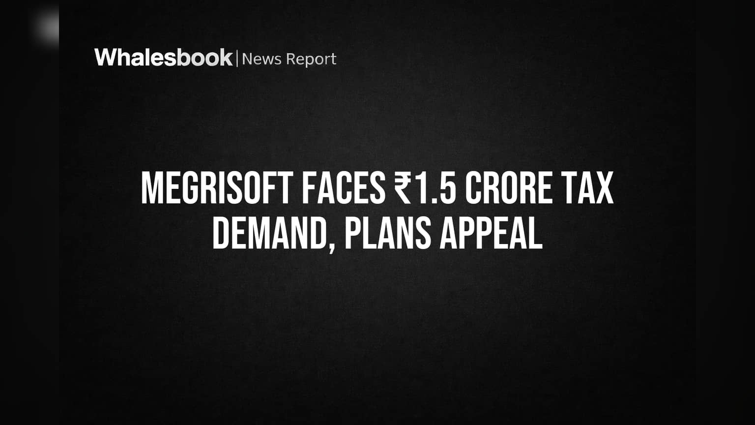 Megrisoft Faces ₹1.5 Crore Tax Demand, Plans Appeal