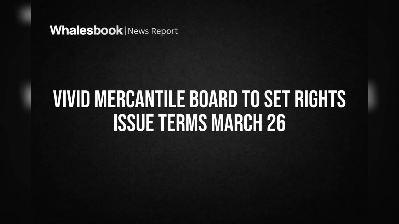Vivid Mercantile Board to Set Rights Issue Terms March 26