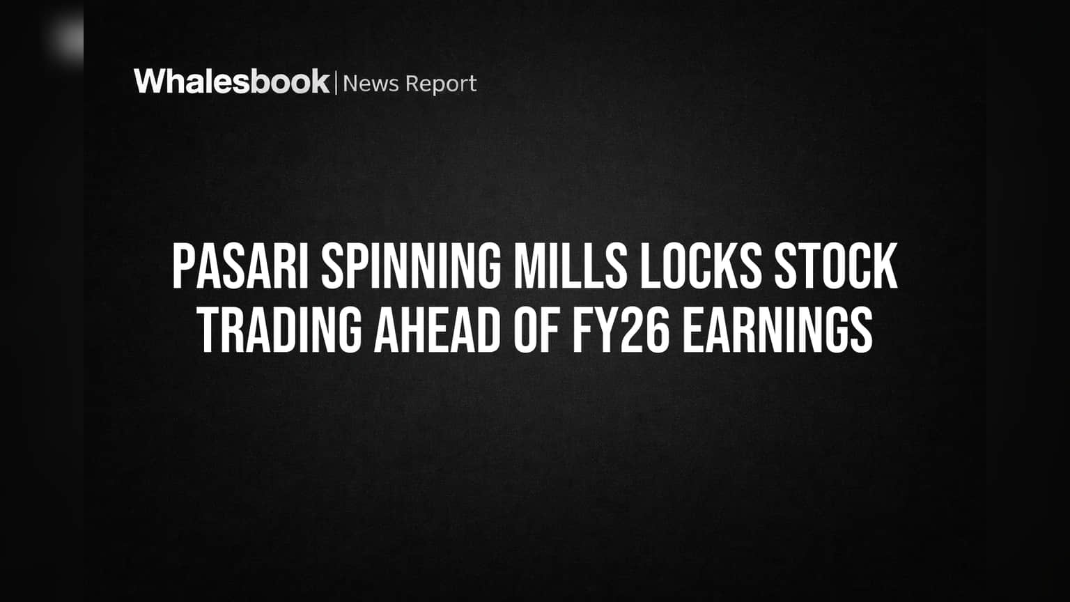 Pasari Spinning Mills Locks Stock Trading Ahead of FY26 Earnings