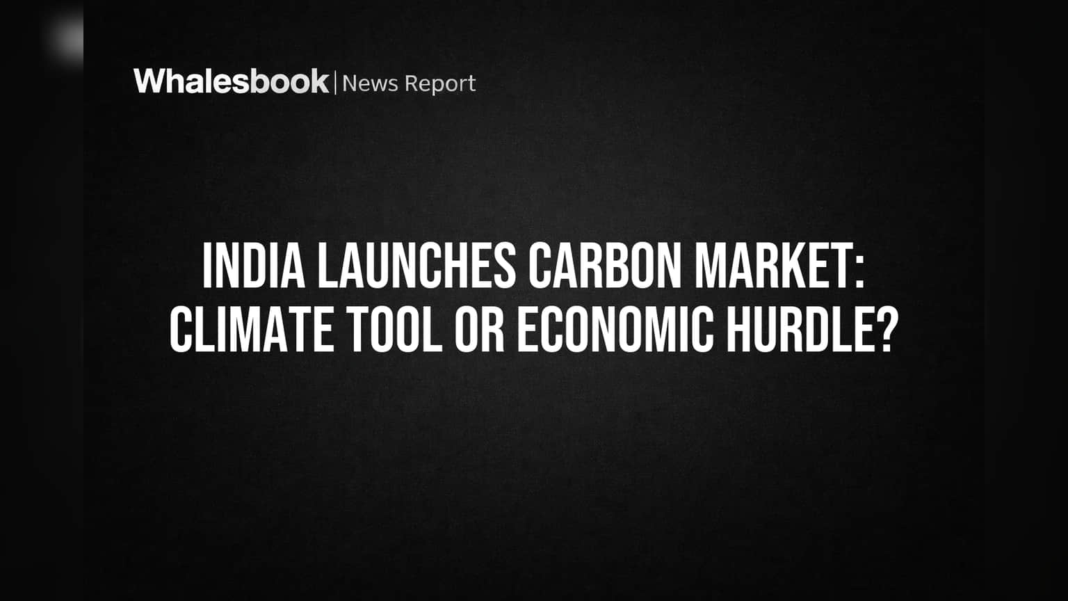 India Launches Carbon Market: Climate Tool or Economic Hurdle?