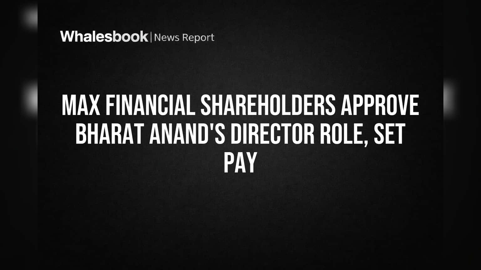 Max Financial Services: શેરધારકોની મંજૂરી, Bharat Anand બન્યા સ્વતંત્ર ડિરેક્ટર!