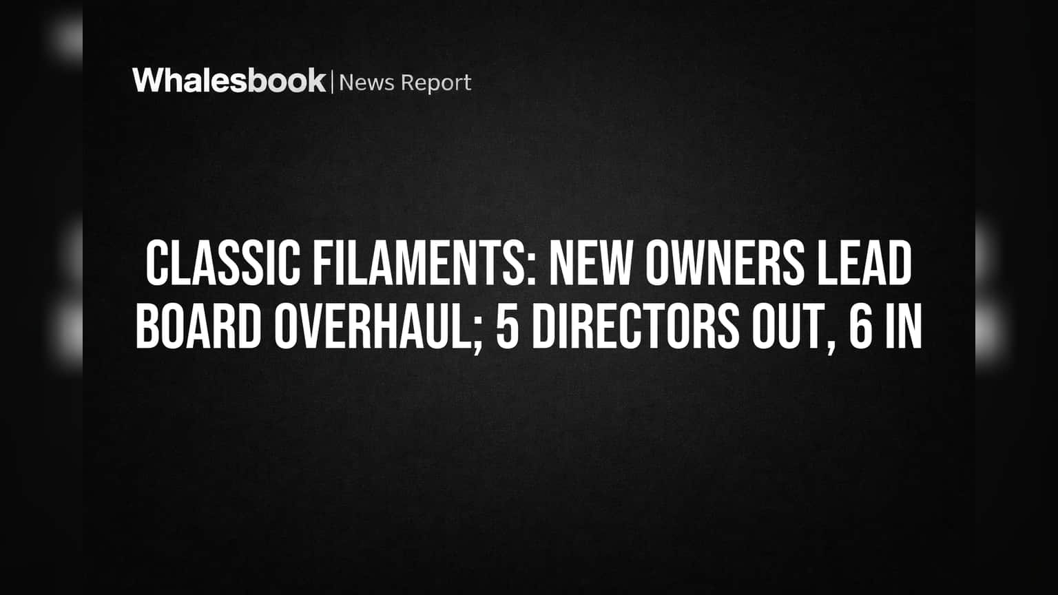 Classic Filaments: New Owners Lead Board Overhaul; 5 Directors Out, 6 In