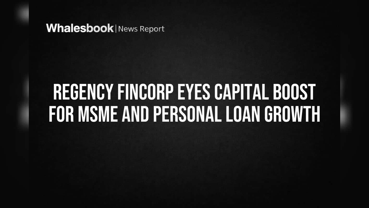 Regency Fincorp: MSME, தனிநபர் கடன்களுக்கு உத்வேகம்! பங்கு மூலதனத்தை உயர்த்த திட்டம்.