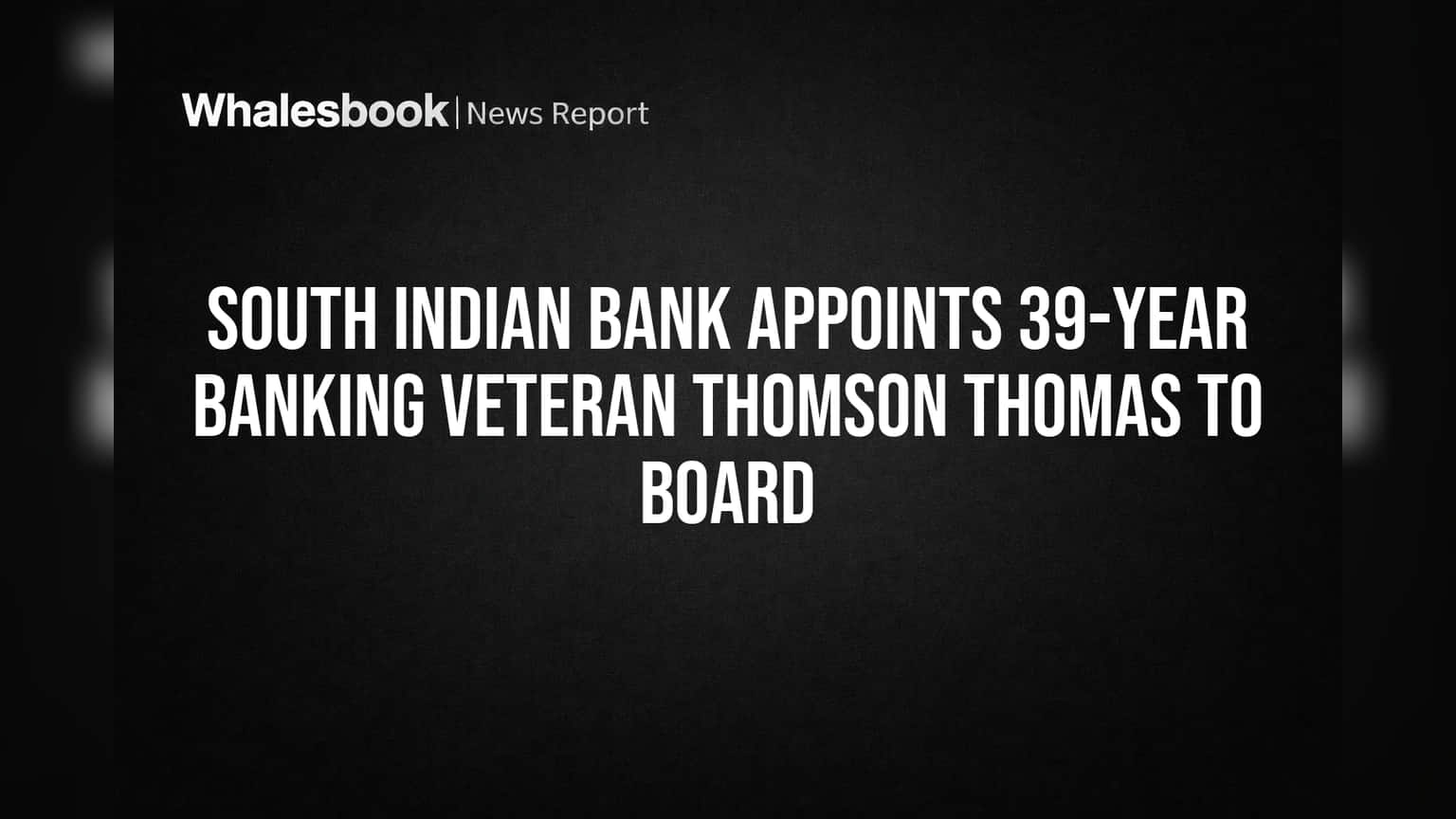 South Indian Bank Appoints 39-Year Banking Veteran Thomson Thomas to Board