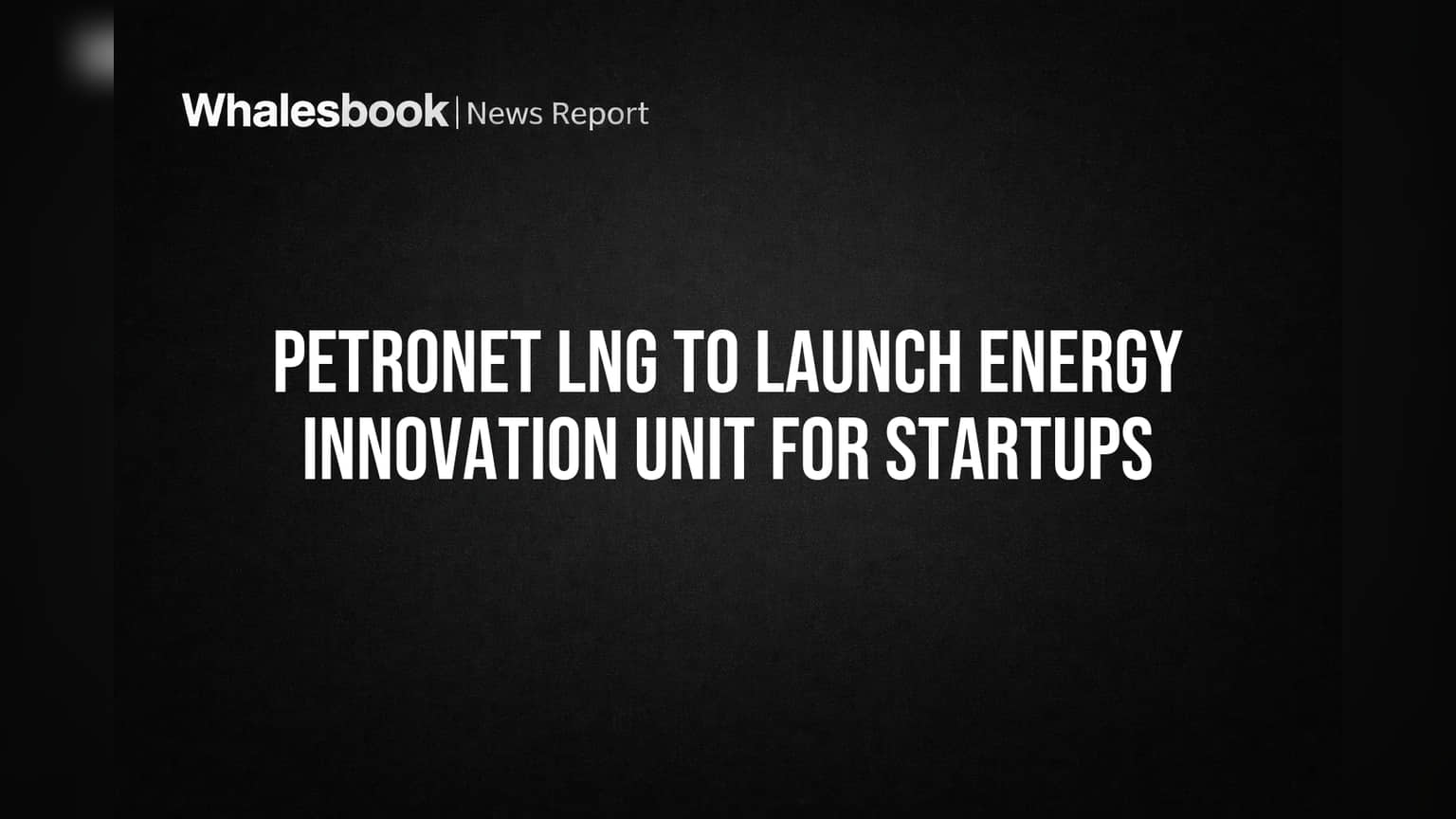Petronet LNG to Launch Energy Innovation Unit for Startups