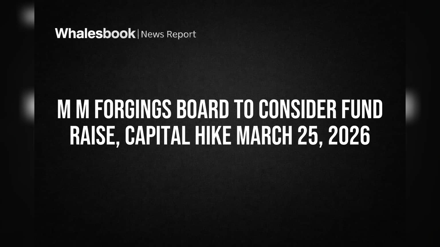 M M Forgings Board to Consider Fund Raise, Capital Hike March 25, 2026