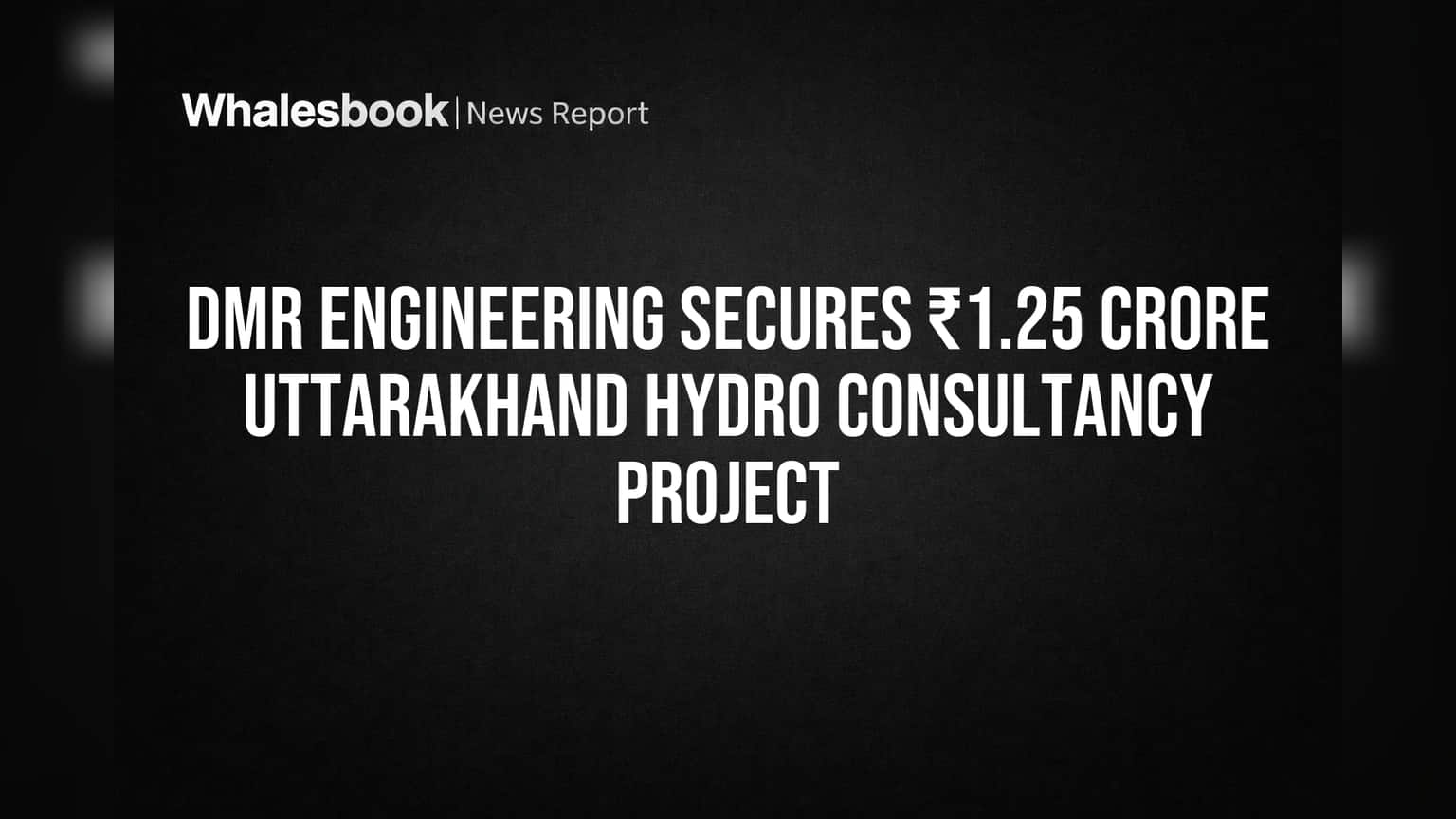 DMR Engineering Secures ₹1.25 Crore Uttarakhand Hydro Consultancy Project