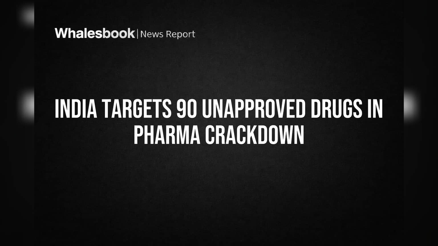 India Targets 90 Unapproved Drugs in Pharma Crackdown