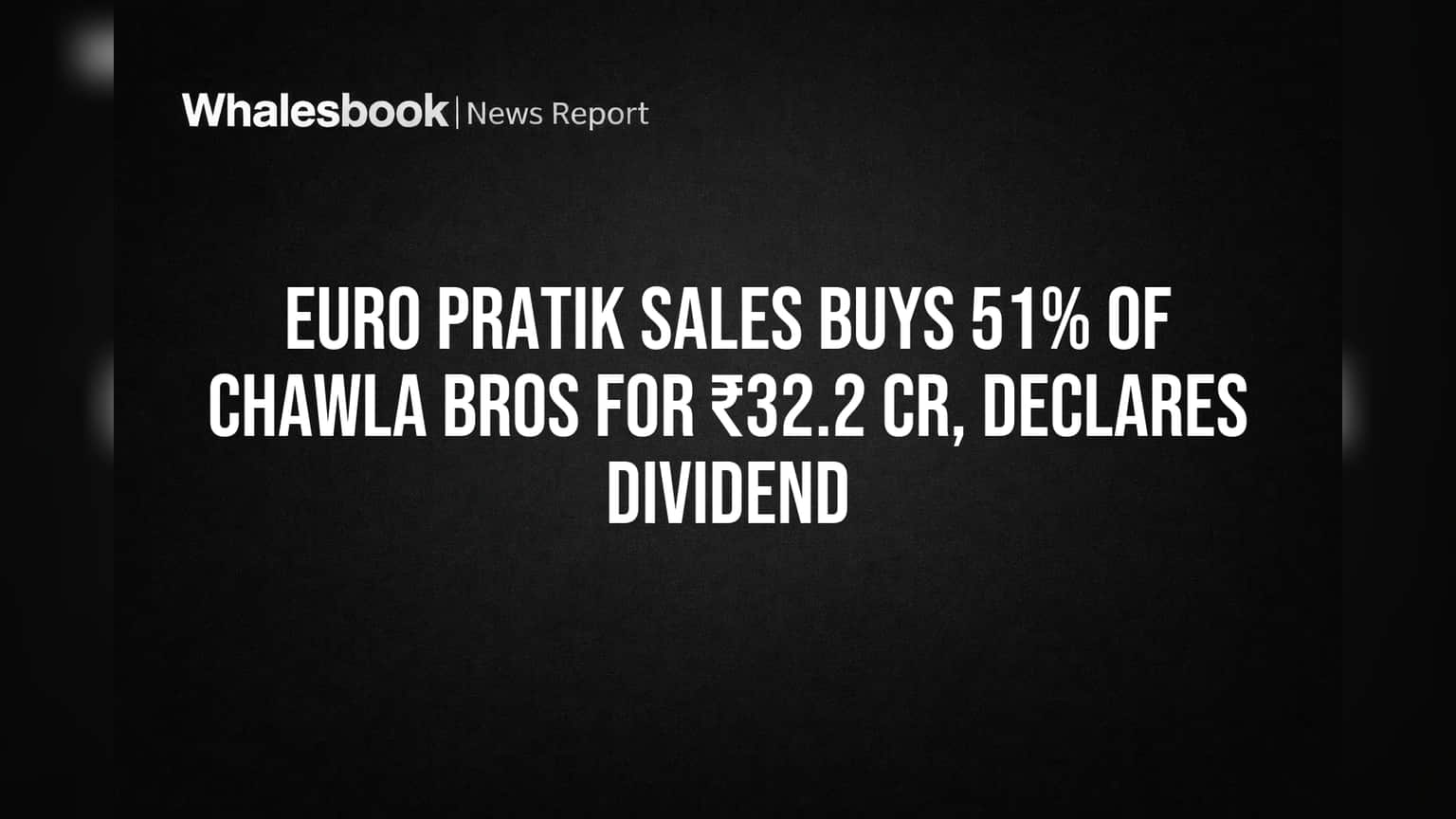 Euro Pratik Sales Buys 51% of Chawla Bros for ₹32.2 Cr, Declares Dividend
