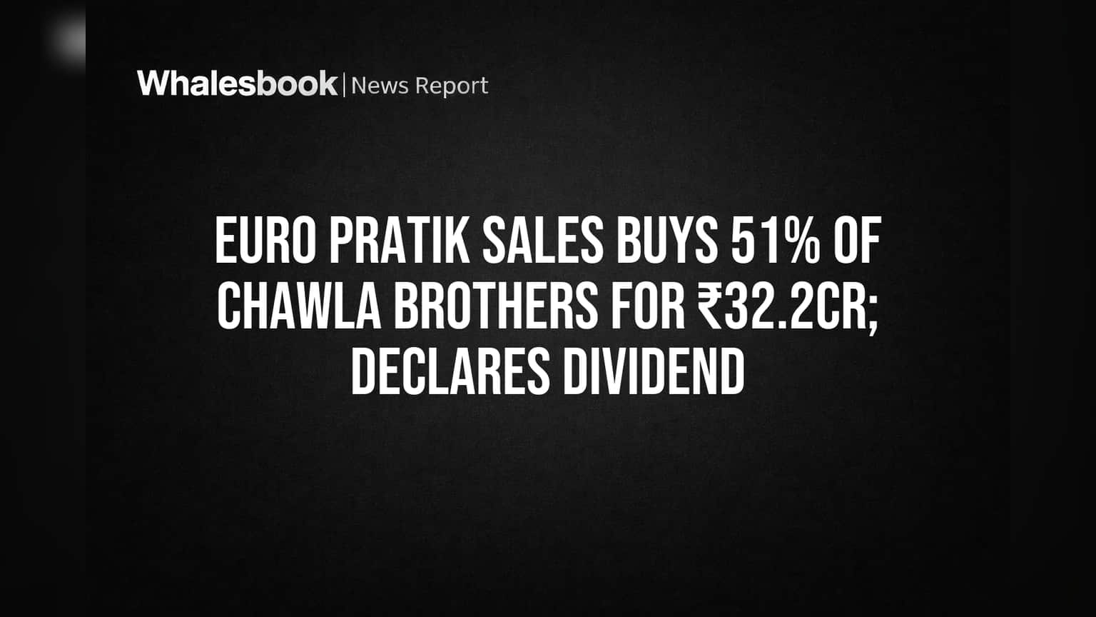 Euro Pratik Sales Buys 51% of Chawla Brothers for ₹32.2Cr; Declares Dividend