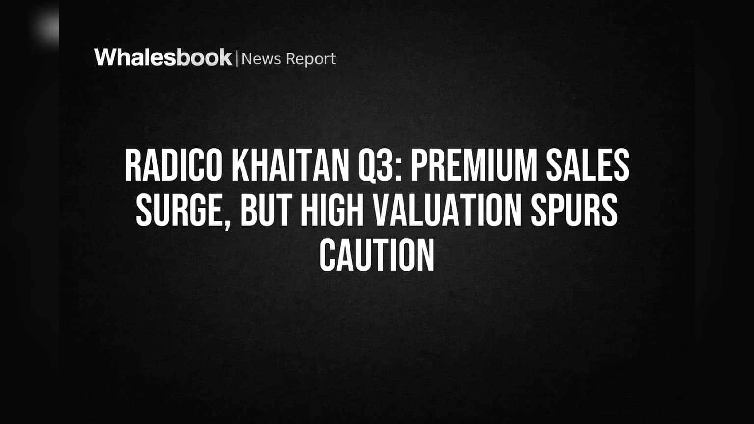 Radico Khaitan Share Price: Q3 में जोरदार उछाल, पर क्या महंगा वैल्यूएशन रोक देगा तेजी?