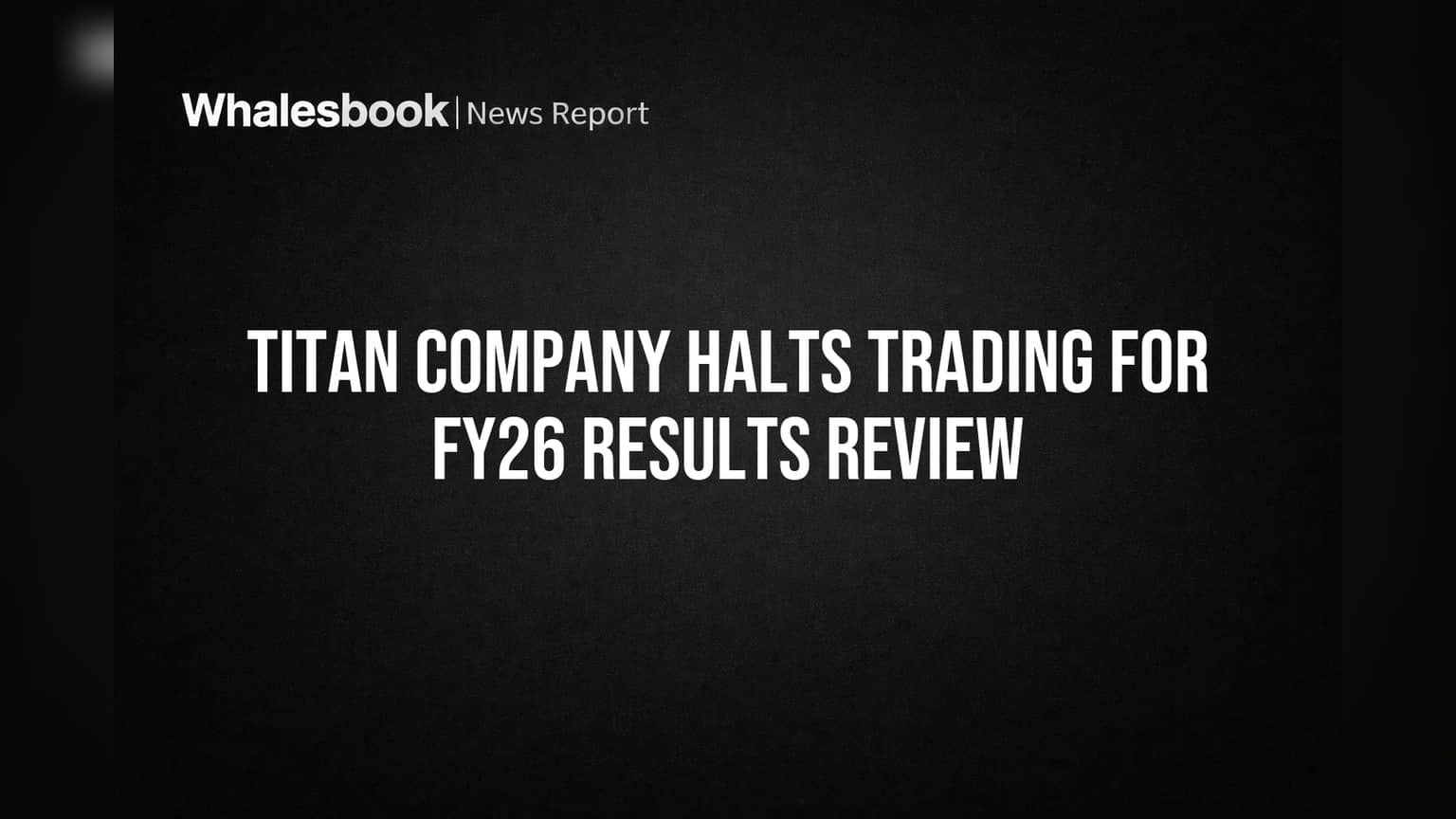 Titan Company Halts Trading for FY26 Results Review