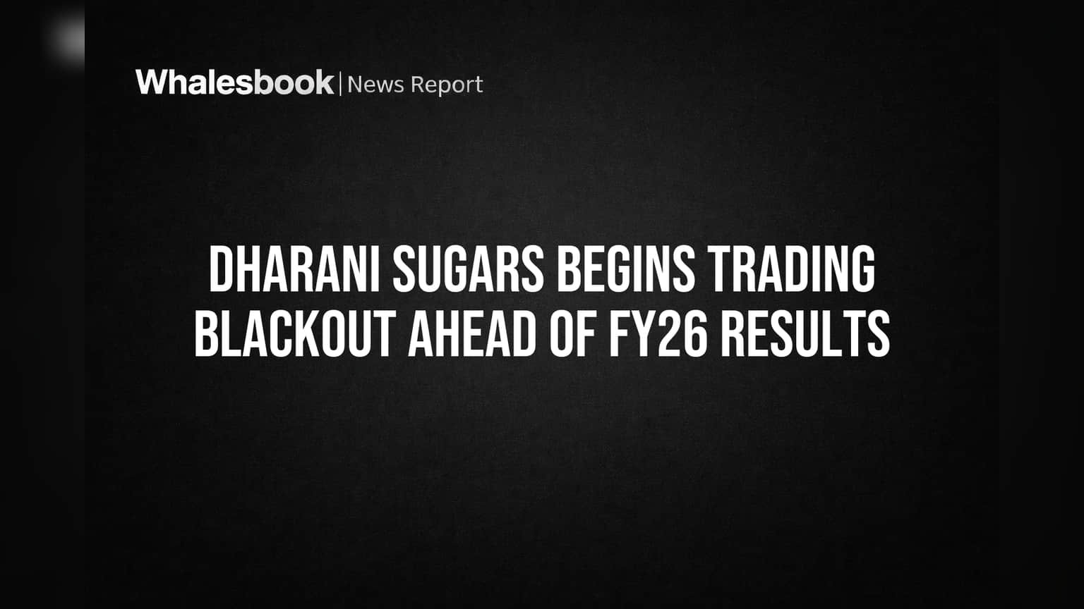 Dharani Sugars Begins Trading Blackout Ahead of FY26 Results