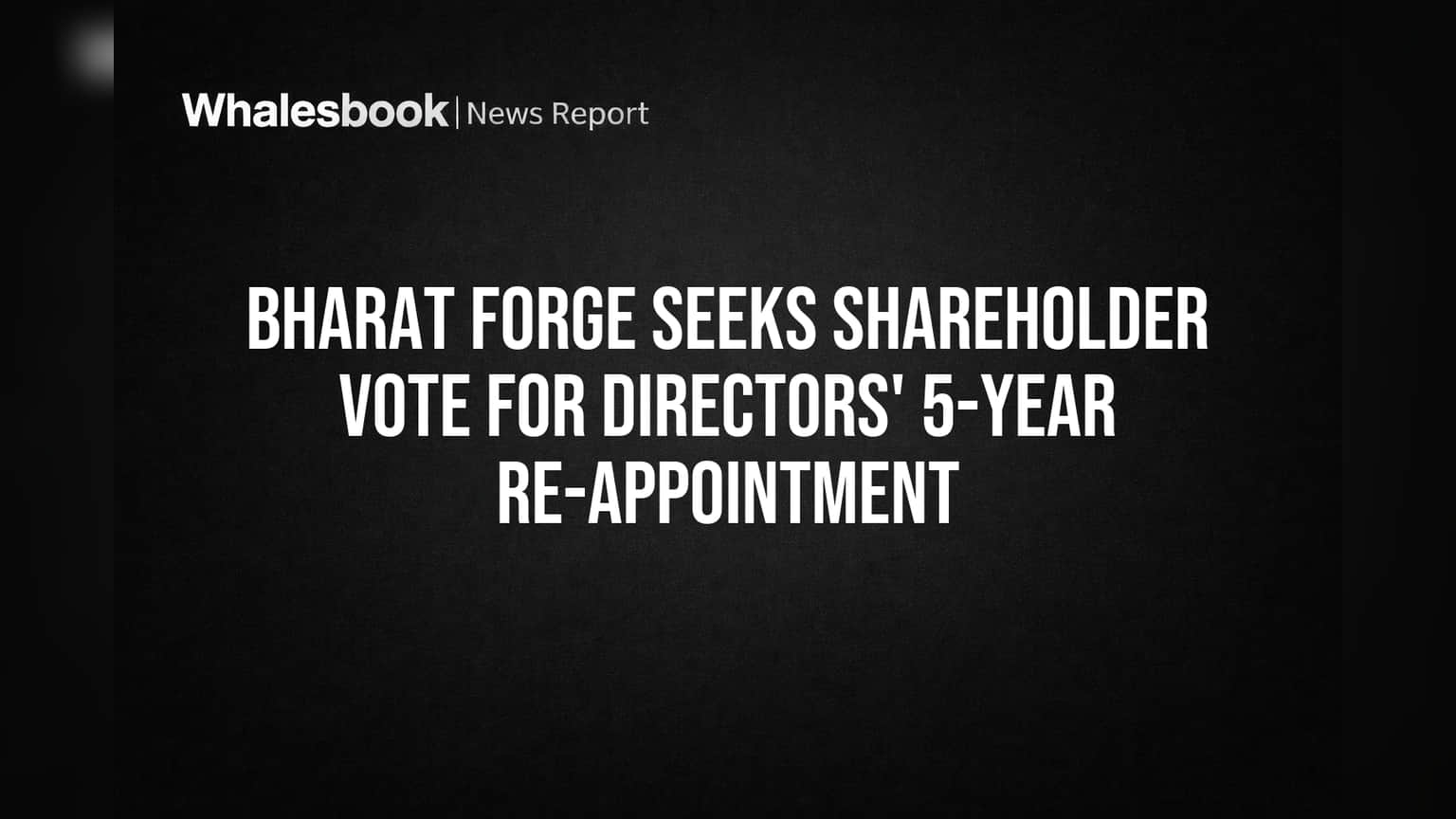 Bharat Forge Seeks Shareholder Vote for Directors' 5-Year Re-appointment