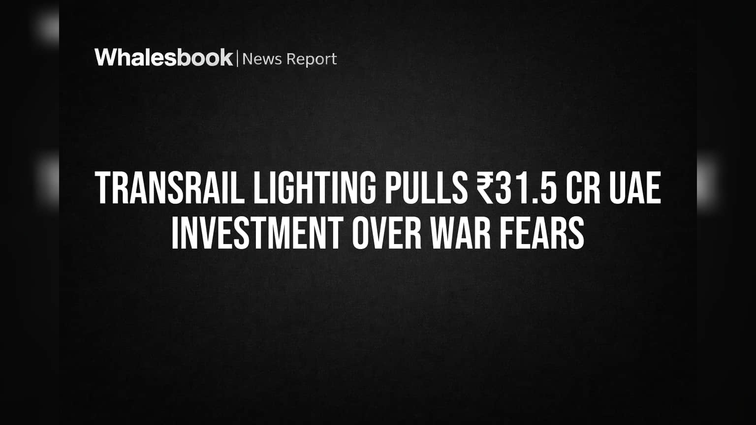 Transrail Lighting का बड़ा फैसला: UAE में युद्ध जैसे हालात, ₹31.5 Cr इन्वेस्टमेंट वापस!