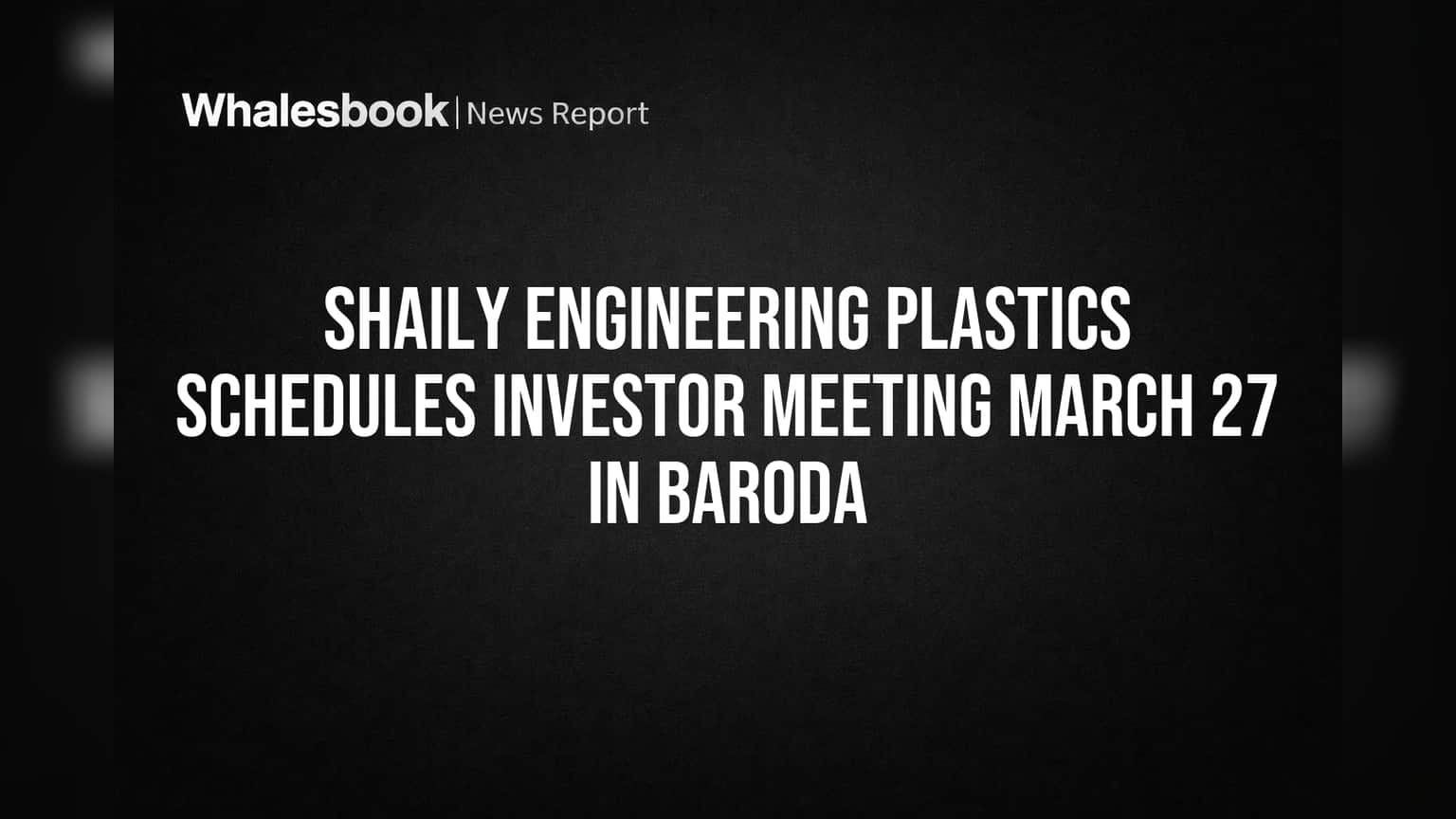 Shaily Engineering Plastics Schedules Investor Meeting March 27 in Baroda