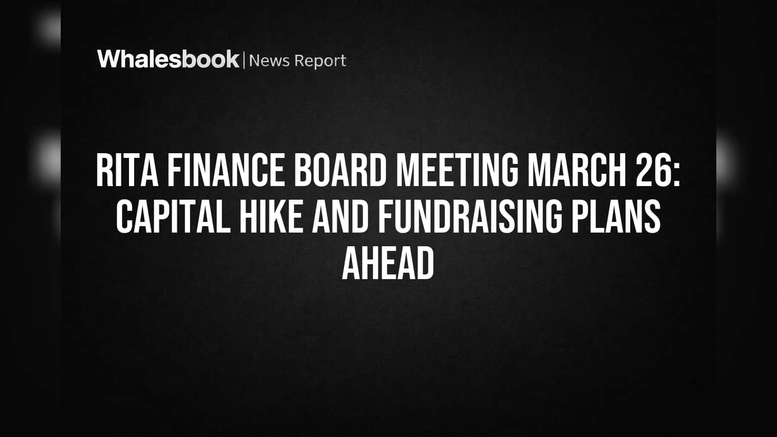 Rita Finance: बोर्ड मीटिंगमध्ये मोठी घोषणा? भांडवल वाढवणार, फंडरेझिंगचे प्लॅन्स
