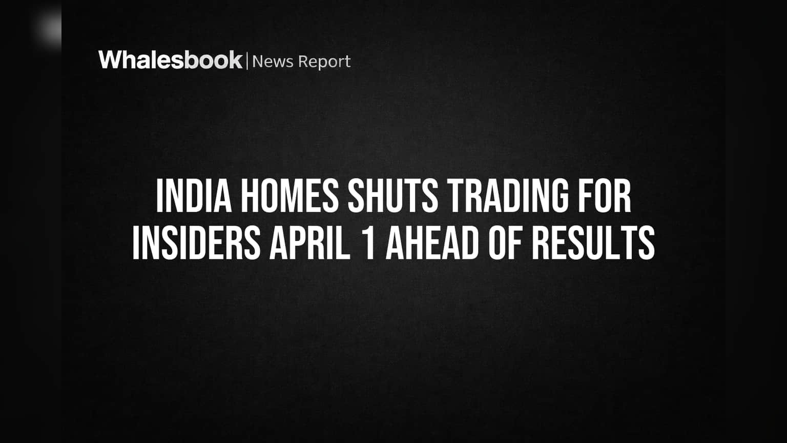 India Homes Shuts Trading for Insiders April 1 Ahead of Results