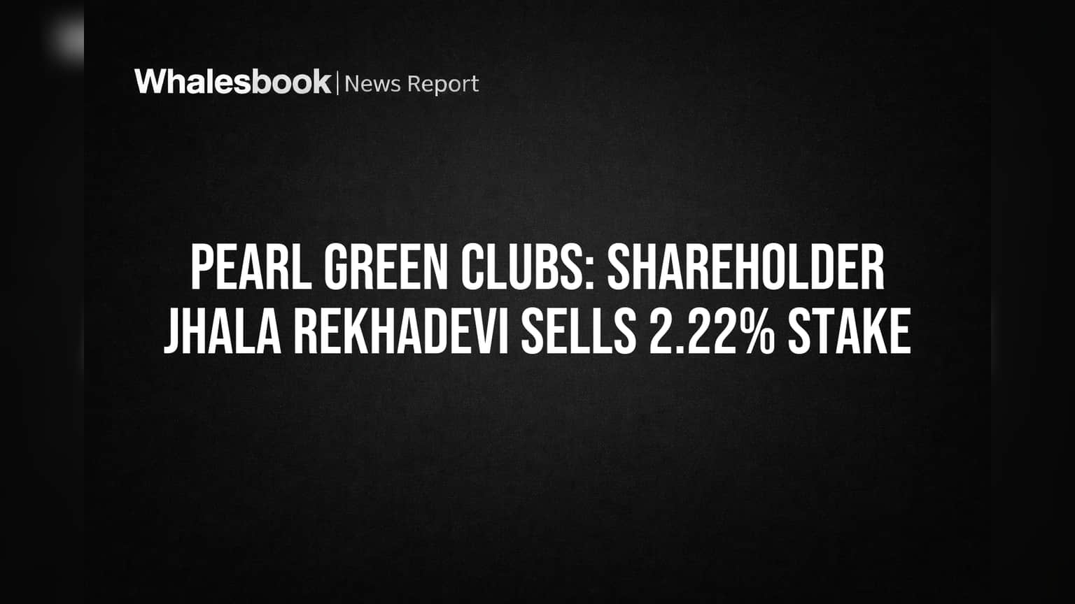 Pearl Green Clubs: Shareholder Jhala Rekhadevi Sells 2.22% Stake