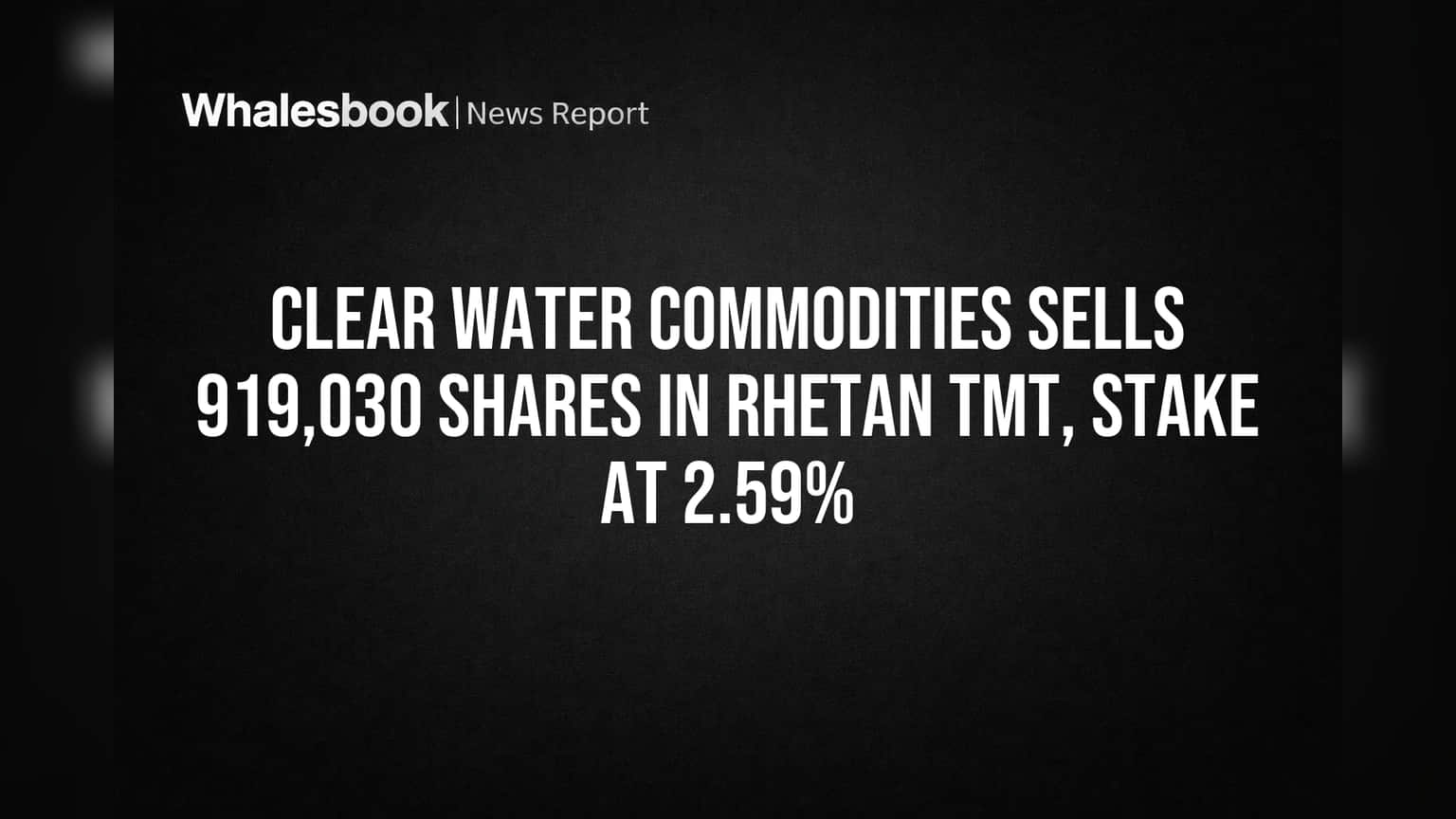 Clear Water Commodities Sells 919,030 Shares in Rhetan TMT, Stake at 2.59%