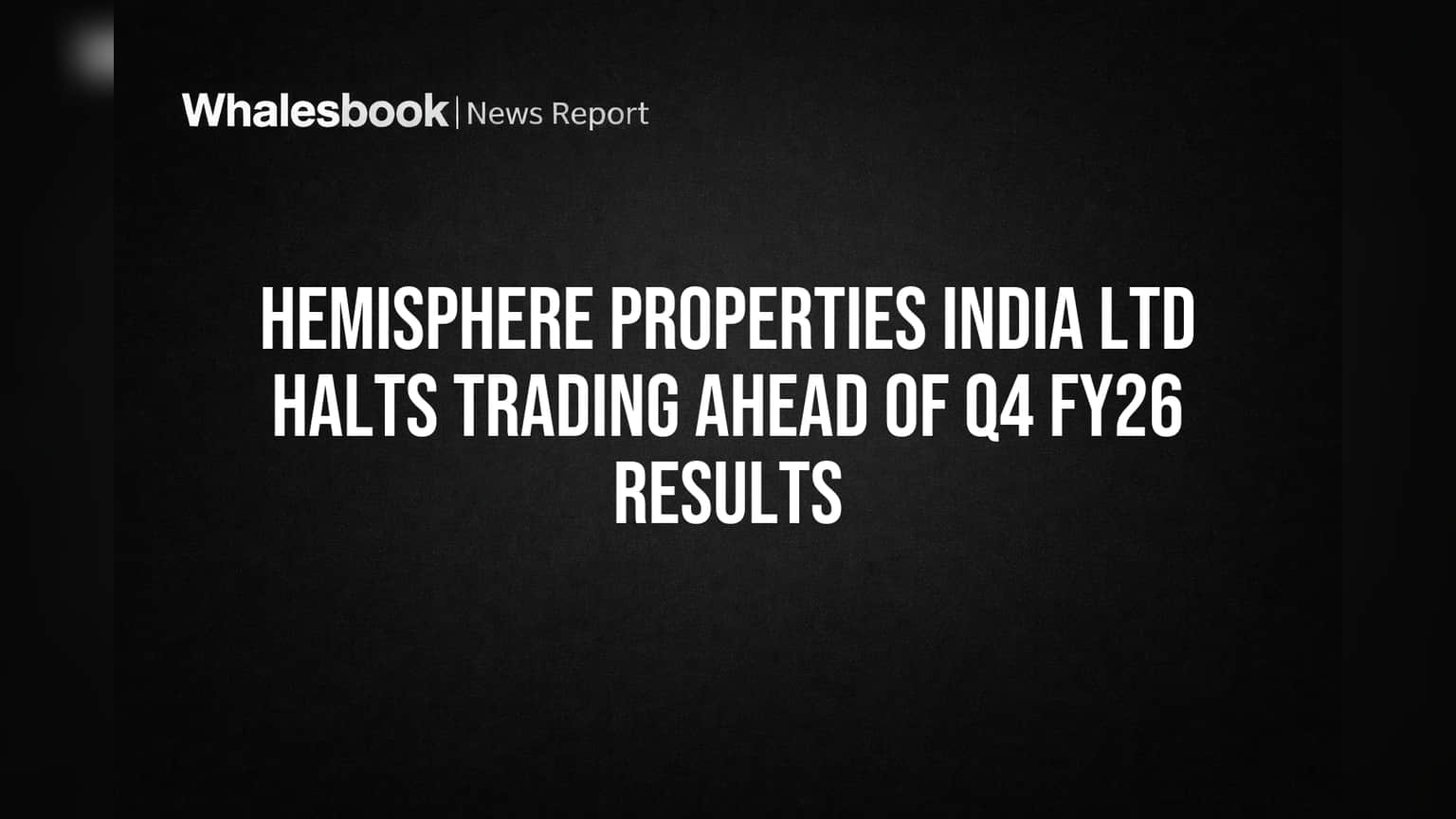 Hemisphere Properties India Ltd Halts Trading Ahead of Q4 FY26 Results